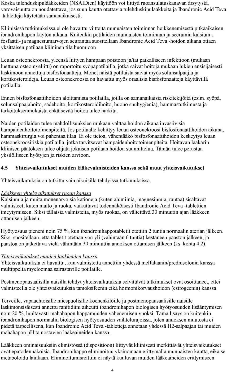 Kuitenkin potilaiden munuaisten toiminnan ja seerumin kalsium-, fosfaatti- ja magnesiumarvojen seurantaa suositellaan Ibandronic Acid Teva -hoidon aikana ottaen yksittäisen potilaan kliininen tila