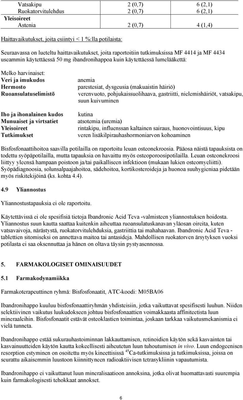 ja ihonalainen kudos Munuaiset ja virtsatiet Yleisoireet Tutkimukset anemia parestesiat, dysgeusia (makuaistin häiriö) verenvuoto, pohjukaissuolihaava, gastriitti, nielemishäiriöt, vatsakipu, suun