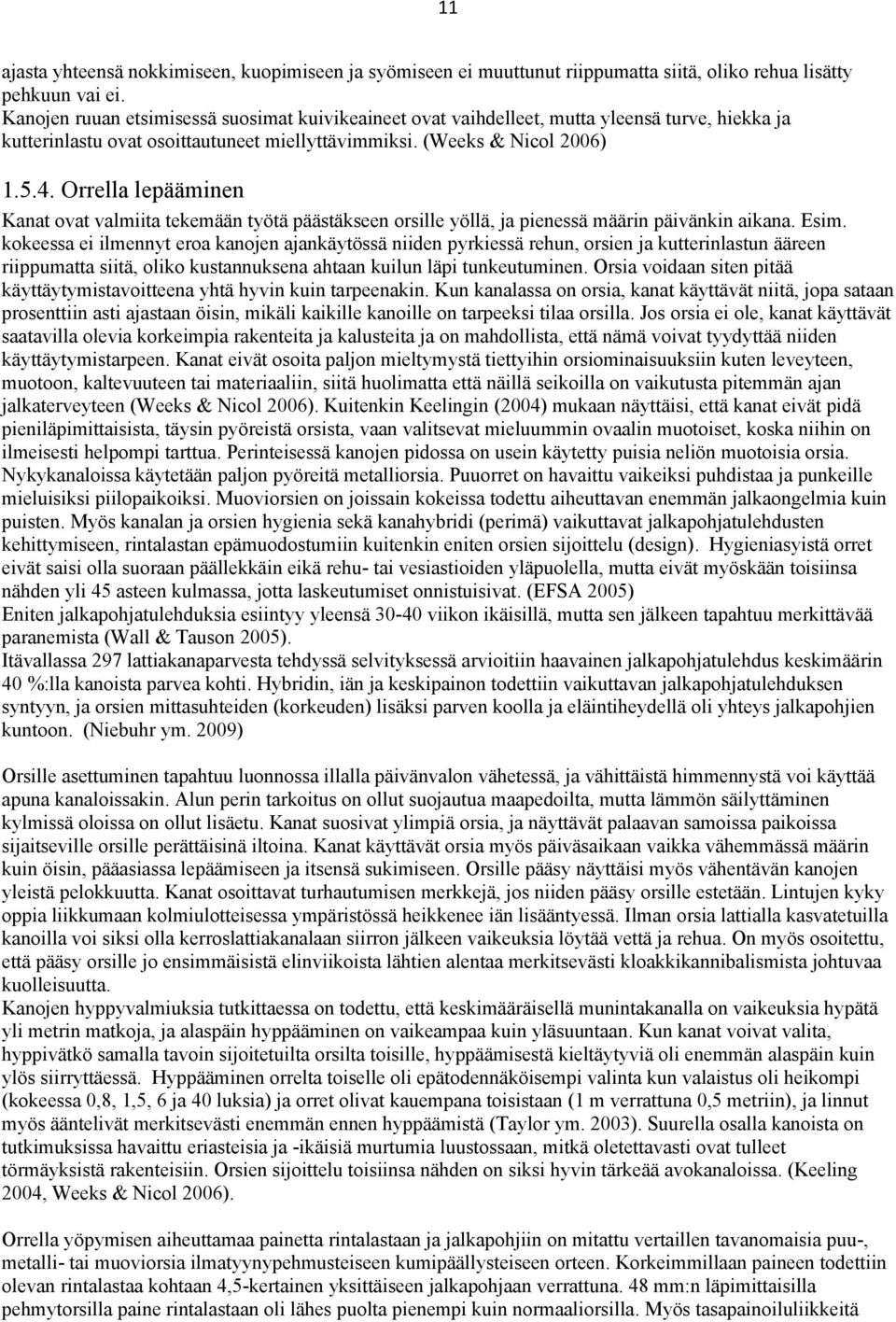 Orrella lepääminen Kanat ovat valmiita tekemään työtä päästäkseen orsille yöllä, ja pienessä määrin päivänkin aikana. Esim.