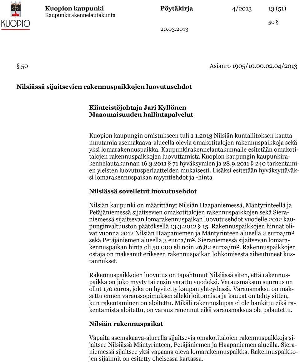 Kaupunkirakennelautakunnalle esitetään omakotitalojen rakennuspaikkojen luovuttamista Kuopion kaupungin kaupunkirakennelautakunnan 16.3.2011 71 hyväksymien ja 28.9.