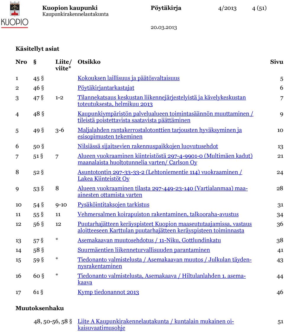 Maljalahden rantakerrostalotonttien tarjousten hyväksyminen ja esisopimusten tekeminen 6 50 Nilsiässä sijaitsevien rakennuspaikkojen luovutusehdot 13 7 51 7 Alueen vuokraaminen kiinteistöstä