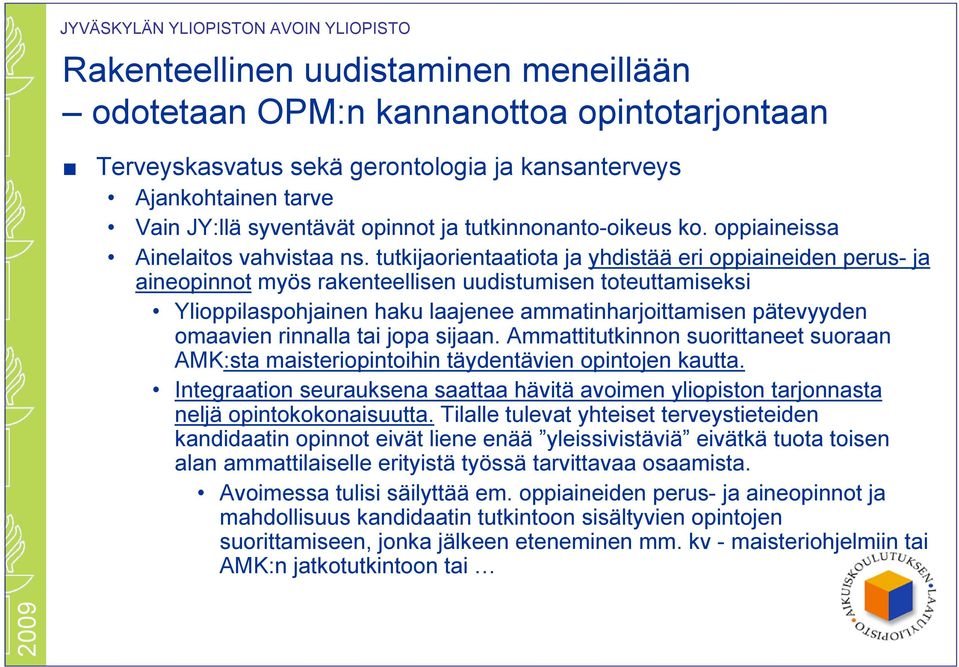 tutkijaorientaatiota ja yhdistää eri oppiaineiden perus- ja aineopinnot myös rakenteellisen uudistumisen toteuttamiseksi Ylioppilaspohjainen haku laajenee ammatinharjoittamisen pätevyyden omaavien