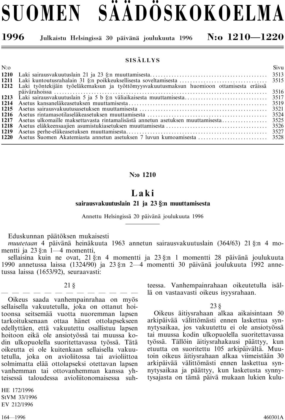 .. 3516 1213 Laki sairausvakuutuslain 5 ja 5 b :n väliaikaisesta muuttamisesta... 3517 1214 Asetus kansaneläkeasetuksen muuttamisesta... 3519 1215 Asetus sairausvakuutusasetuksen muuttamisesta.