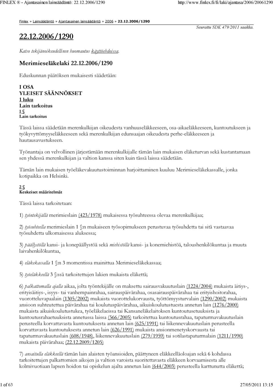 2006/1290 Eduskunnan päätöksen mukaisesti säädetään: I OSA YLEISET SÄÄNNÖKSET 1 luku Lain tarkoitus 1 Lain tarkoitus Tässä laissa säädetään merenkulkijan oikeudesta vanhuuseläkkeeseen,