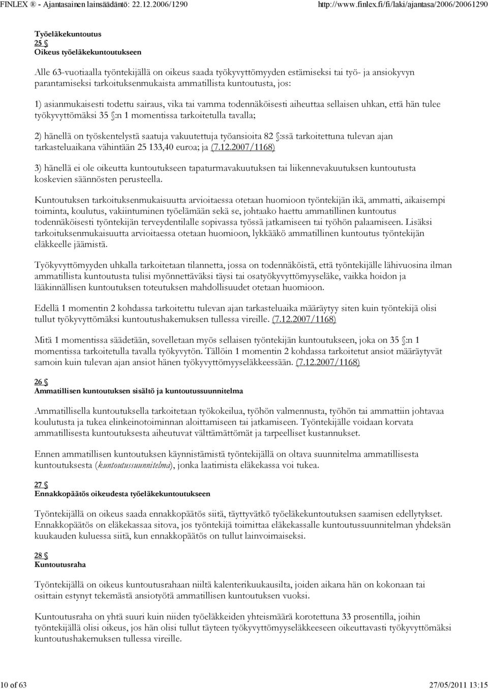 tarkoitetulla tavalla; 2) hänellä on työskentelystä saatuja vakuutettuja työansioita 82 :ssä tarkoitettuna tulevan ajan tarkasteluaikana vähintään 25 133,40 euroa; ja (7.12.