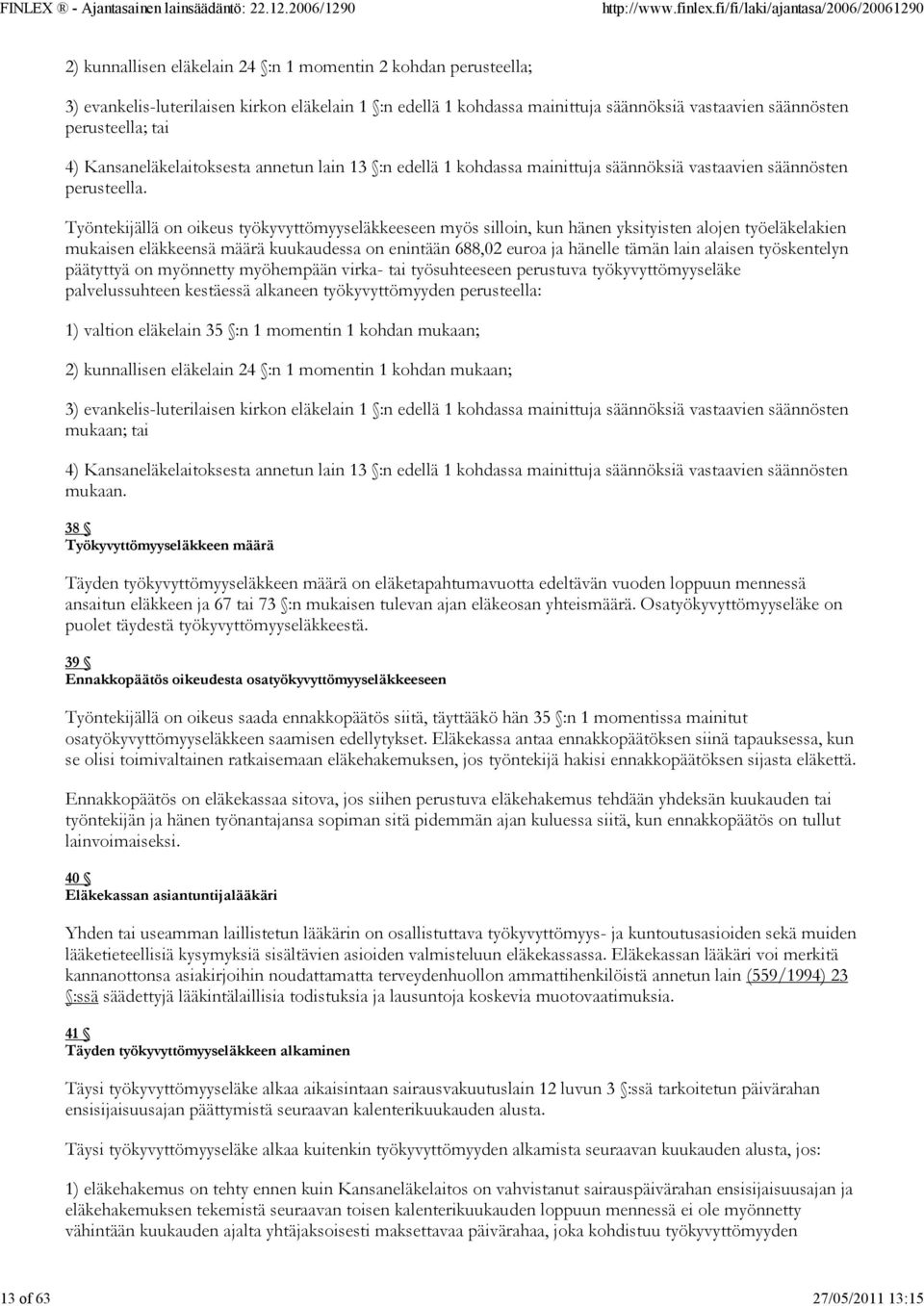 Työntekijällä on oikeus työkyvyttömyyseläkkeeseen myös silloin, kun hänen yksityisten alojen työeläkelakien mukaisen eläkkeensä määrä kuukaudessa on enintään 688,02 euroa ja hänelle tämän lain