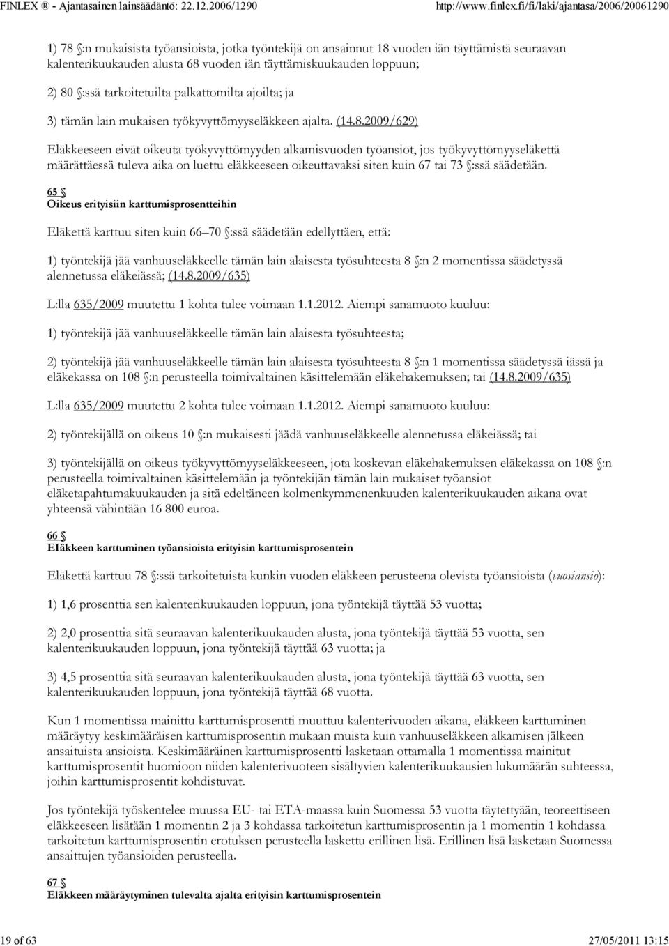 2009/629) Eläkkeeseen eivät oikeuta työkyvyttömyyden alkamisvuoden työansiot, jos työkyvyttömyyseläkettä määrättäessä tuleva aika on luettu eläkkeeseen oikeuttavaksi siten kuin 67 tai 73 :ssä