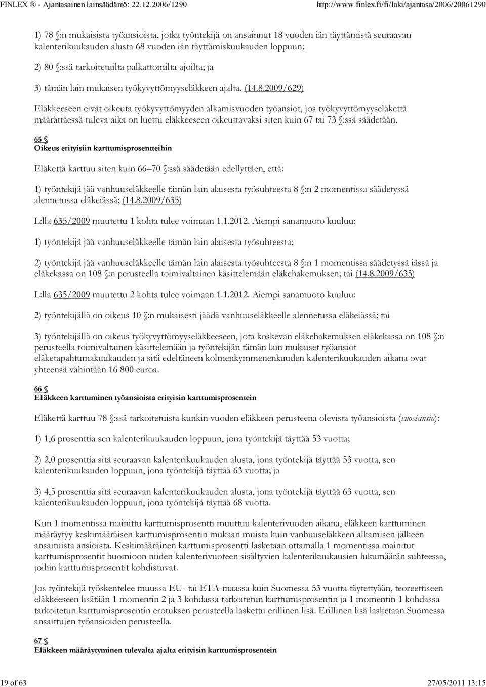 2009/629) Eläkkeeseen eivät oikeuta työkyvyttömyyden alkamisvuoden työansiot, jos työkyvyttömyyseläkettä määrättäessä tuleva aika on luettu eläkkeeseen oikeuttavaksi siten kuin 67 tai 73 :ssä