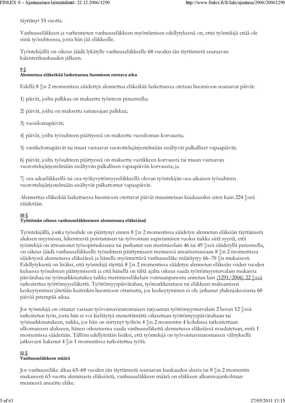 9 Alennettua eläkeikää laskettaessa huomioon otettava aika Edellä 8 :n 2 momentissa säädettyä alennettua eläkeikää laskettaessa otetaan huomioon seuraavat päivät: 1) päivät, joilta palkkaa on