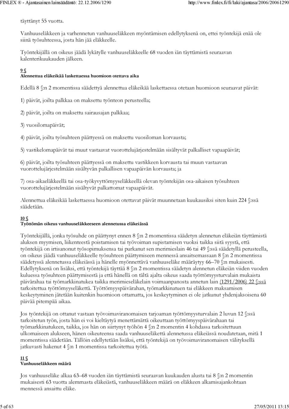 9 Alennettua eläkeikää laskettaessa huomioon otettava aika Edellä 8 :n 2 momentissa säädettyä alennettua eläkeikää laskettaessa otetaan huomioon seuraavat päivät: 1) päivät, joilta palkkaa on