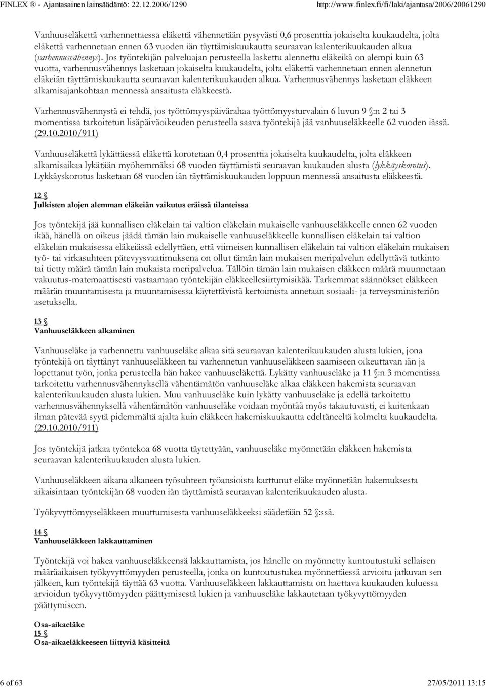 Jos työntekijän palveluajan perusteella laskettu alennettu eläkeikä on alempi kuin 63 vuotta, varhennusvähennys lasketaan jokaiselta kuukaudelta, jolta eläkettä varhennetaan ennen alennetun eläkeiän