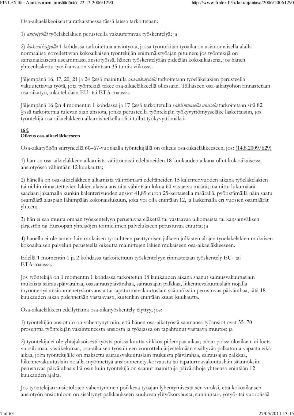 ansiotyössä, hänen työskentelyään pidetään kokoaikaisena, jos hänen yhteenlaskettu työaikansa on vähintään 35 tuntia viikossa.