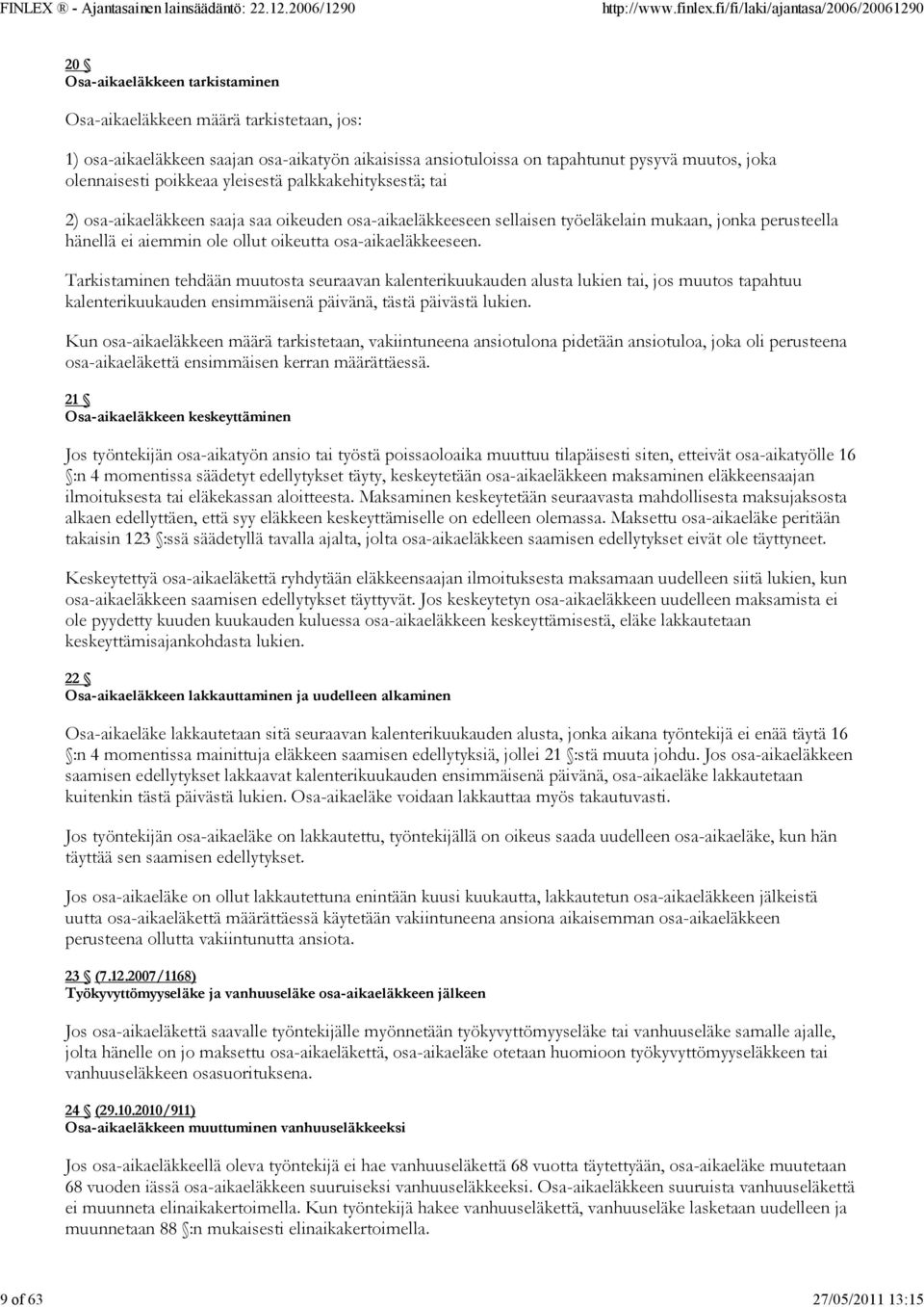 oikeutta osa-aikaeläkkeeseen. Tarkistaminen tehdään muutosta seuraavan kalenterikuukauden alusta lukien tai, jos muutos tapahtuu kalenterikuukauden ensimmäisenä päivänä, tästä päivästä lukien.