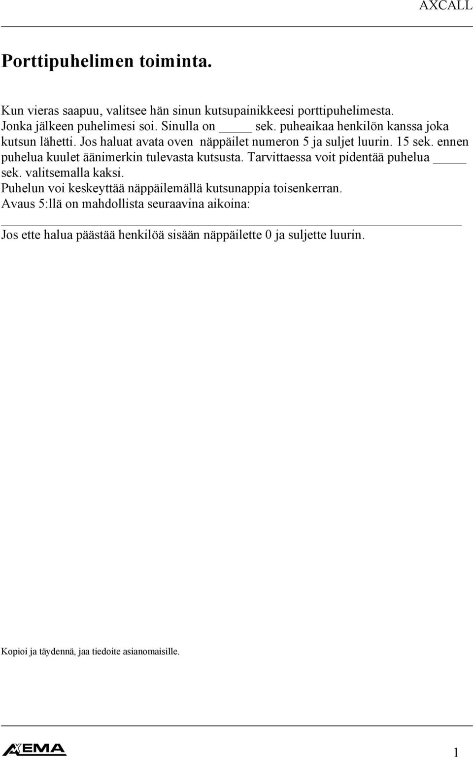 ennen puhelua kuulet äänimerkin tulevasta kutsusta. Tarvittaessa voit pidentää puhelua sek. valitsemalla kaksi.