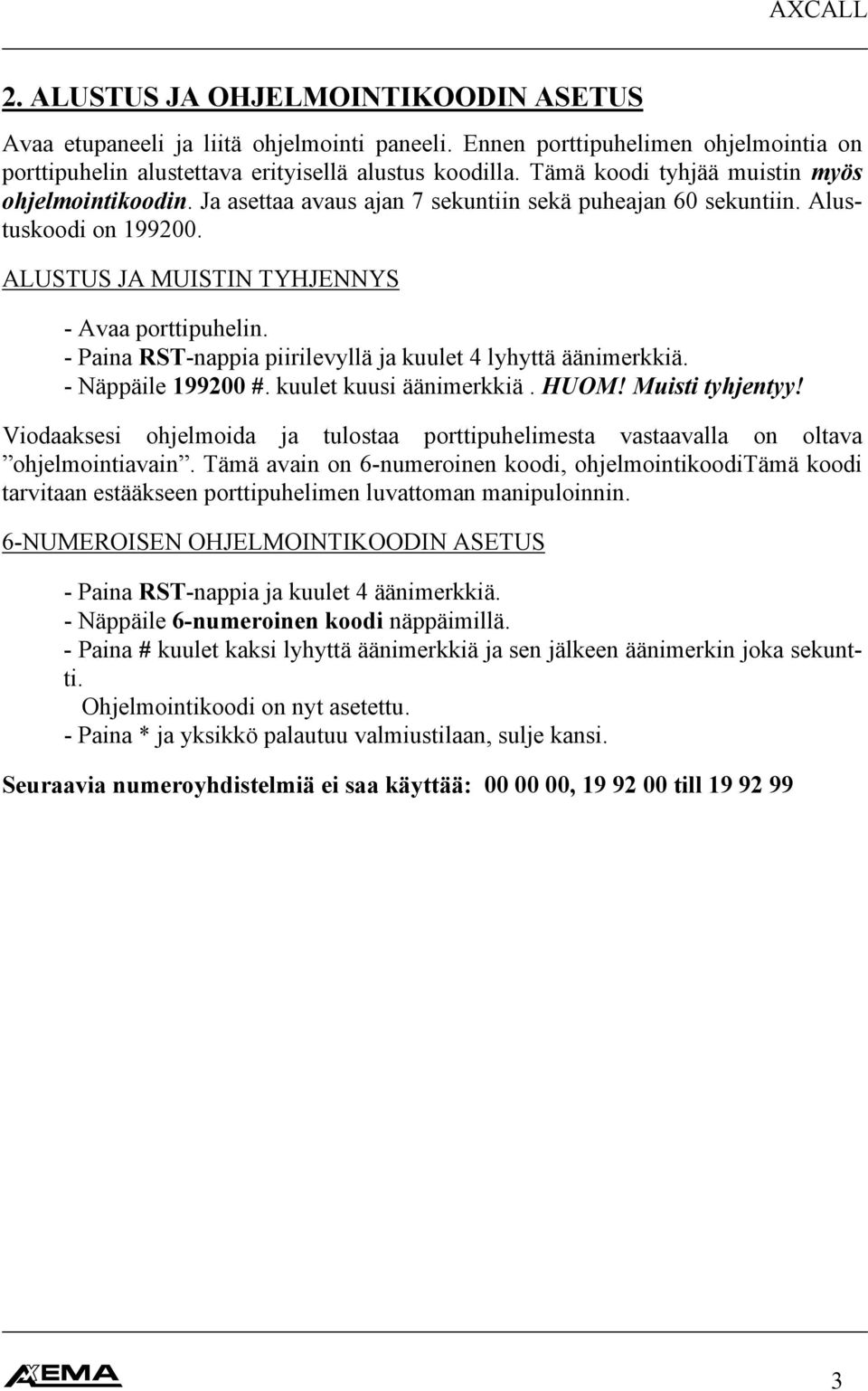 - Paina RST-nappia piirilevyllä ja kuulet 4 lyhyttä äänimerkkiä. - Näppäile 199200 #. kuulet kuusi äänimerkkiä. HUOM! Muisti tyhjentyy!