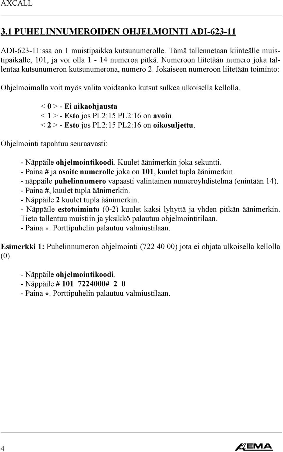 < 0 > - Ei aikaohjausta < 1 > - Esto jos PL2:15 PL2:16 on avoin. < 2 > - Esto jos PL2:15 PL2:16 on oikosuljettu. Ohjelmointi tapahtuu seuraavasti: - Näppäile ohjelmointikoodi.