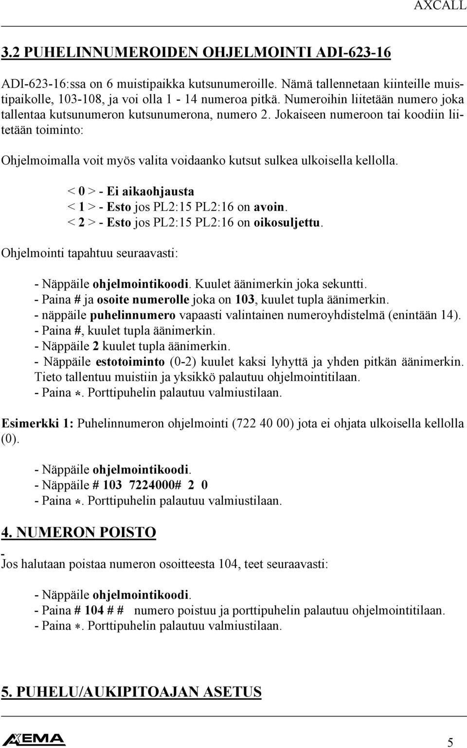 Jokaiseen numeroon tai koodiin liitetään toiminto: Ohjelmoimalla voit myös valita voidaanko kutsut sulkea ulkoisella kellolla. < 0 > - Ei aikaohjausta < 1 > - Esto jos PL2:15 PL2:16 on avoin.