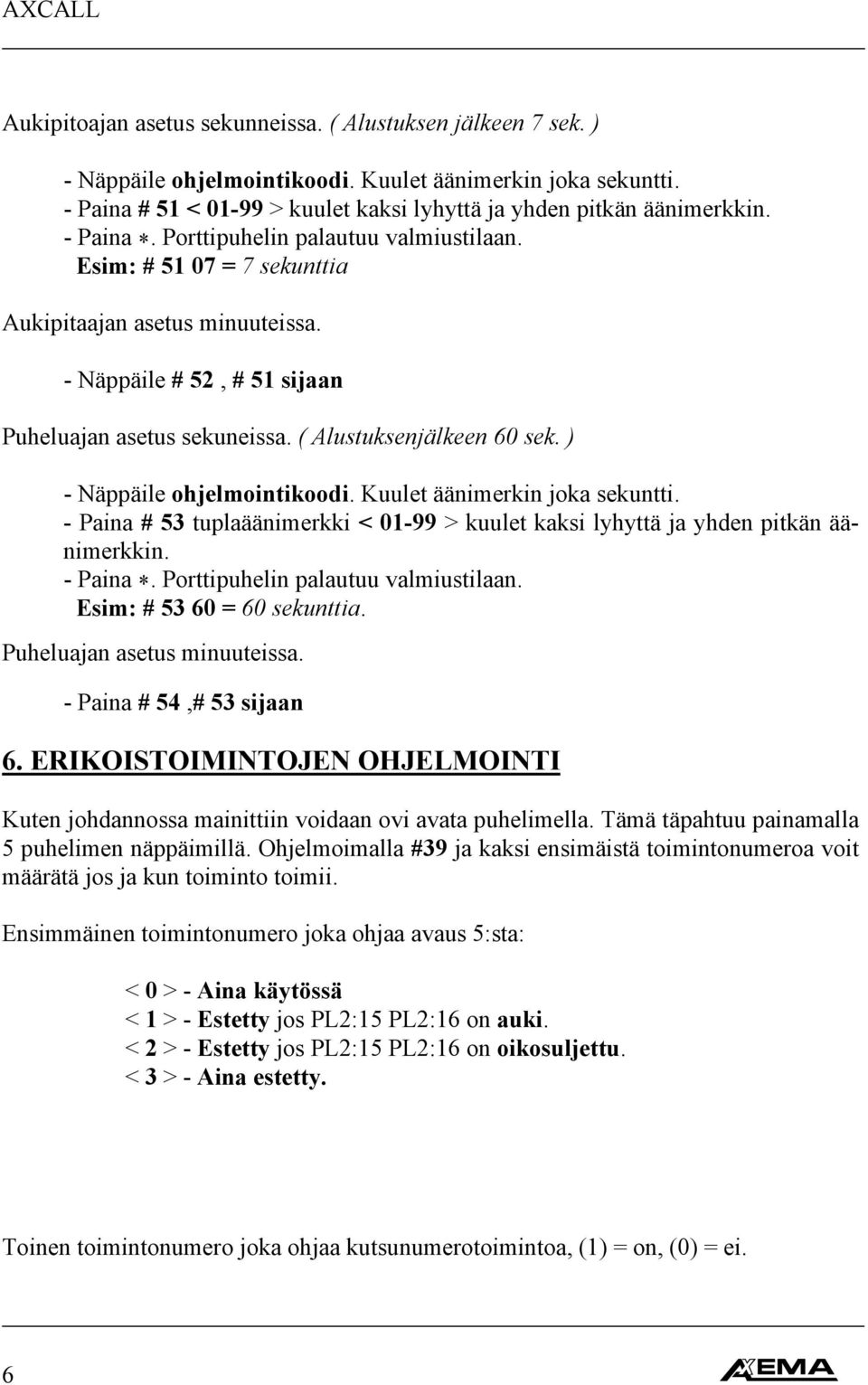 Kuulet äänimerkin joka sekuntti. - Paina # 53 tuplaäänimerkki < 01-99 > kuulet kaksi lyhyttä ja yhden pitkän äänimerkkin. Esim: # 53 60 = 60 sekunttia. Puheluajan asetus minuuteissa.