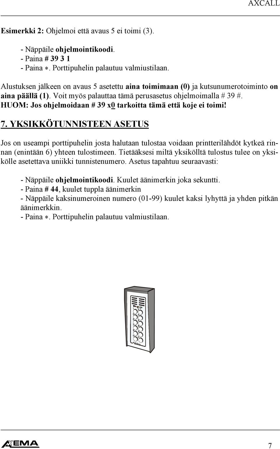 YKSIKKÖTUNNISTEEN ASETUS Jos on useampi porttipuhelin josta halutaan tulostaa voidaan printterilähdöt kytkeä rinnan (enintään 6) yhteen tulostimeen.