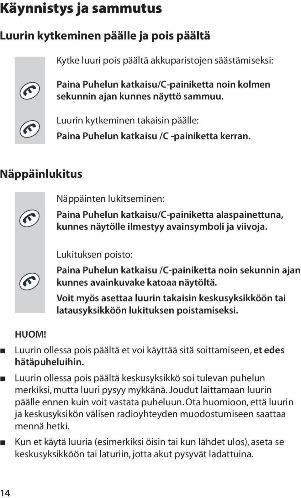 Näppäinlukitus Näppäinten lukitseminen: Paina Puhelun katkaisu/c-painiketta alaspainettuna, kunnes näytölle ilmestyy avainsymboli ja viivoja. 14 HUOM!
