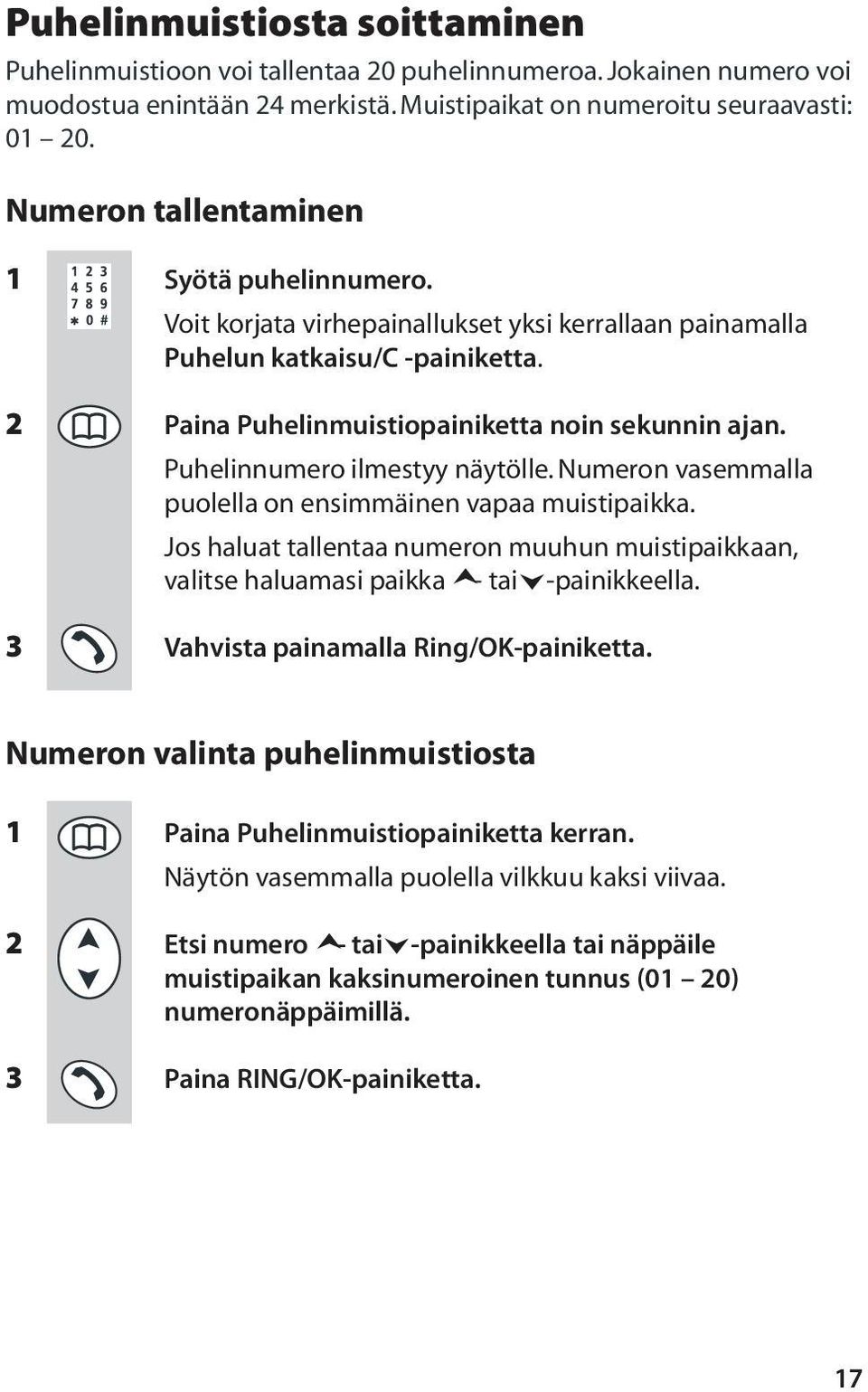 Puhelinnumero ilmestyy näytölle. Numeron vasemmalla puolella on ensimmäinen vapaa muistipaikka. Jos haluat tallentaa numeron muuhun muistipaikkaan, valitse haluamasi paikka - tai -painikkeella.
