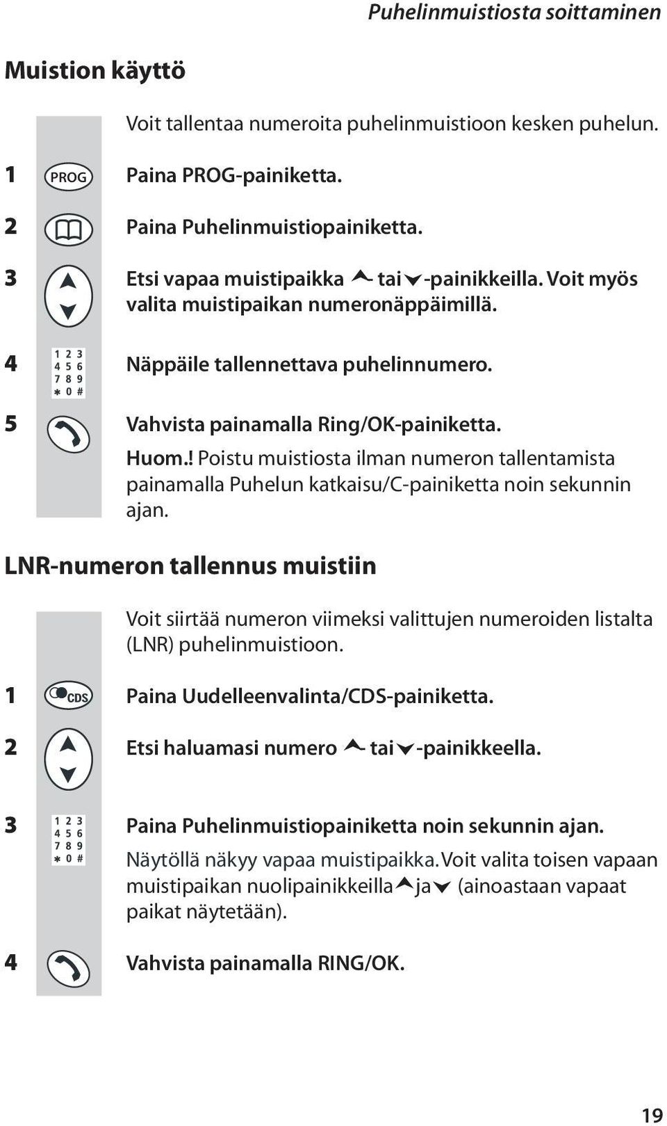 ! Poistu muistiosta ilman numeron tallentamista painamalla Puhelun katkaisu/c-painiketta noin sekunnin ajan.