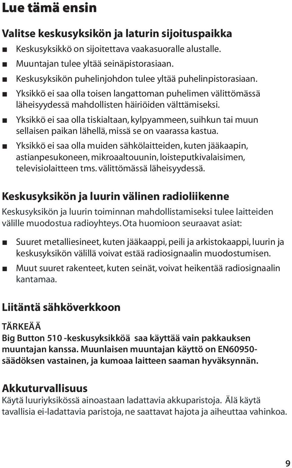 Yksikkö ei saa olla tiskialtaan, kylpyammeen, suihkun tai muun sellaisen paikan lähellä, missä se on vaarassa kastua.