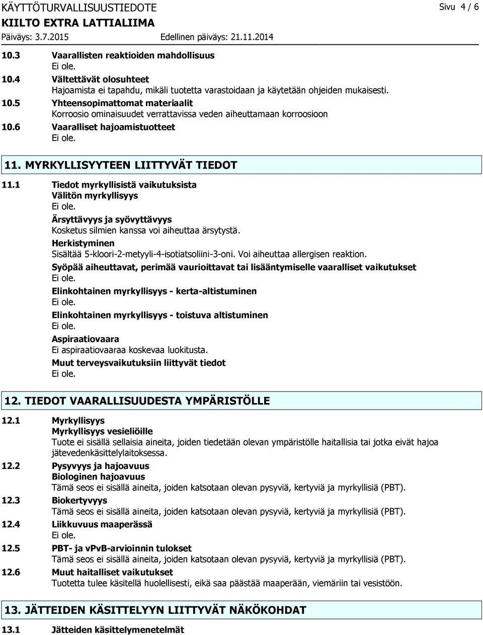 1 Tiedot myrkyllisistä vaikutuksista Välitön myrkyllisyys Ärsyttävyys ja syövyttävyys Kosketus silmien kanssa voi aiheuttaa ärsytystä. Herkistyminen Sisältää 5-kloori-2-metyyli-4-isotiatsoliini-3-oni.