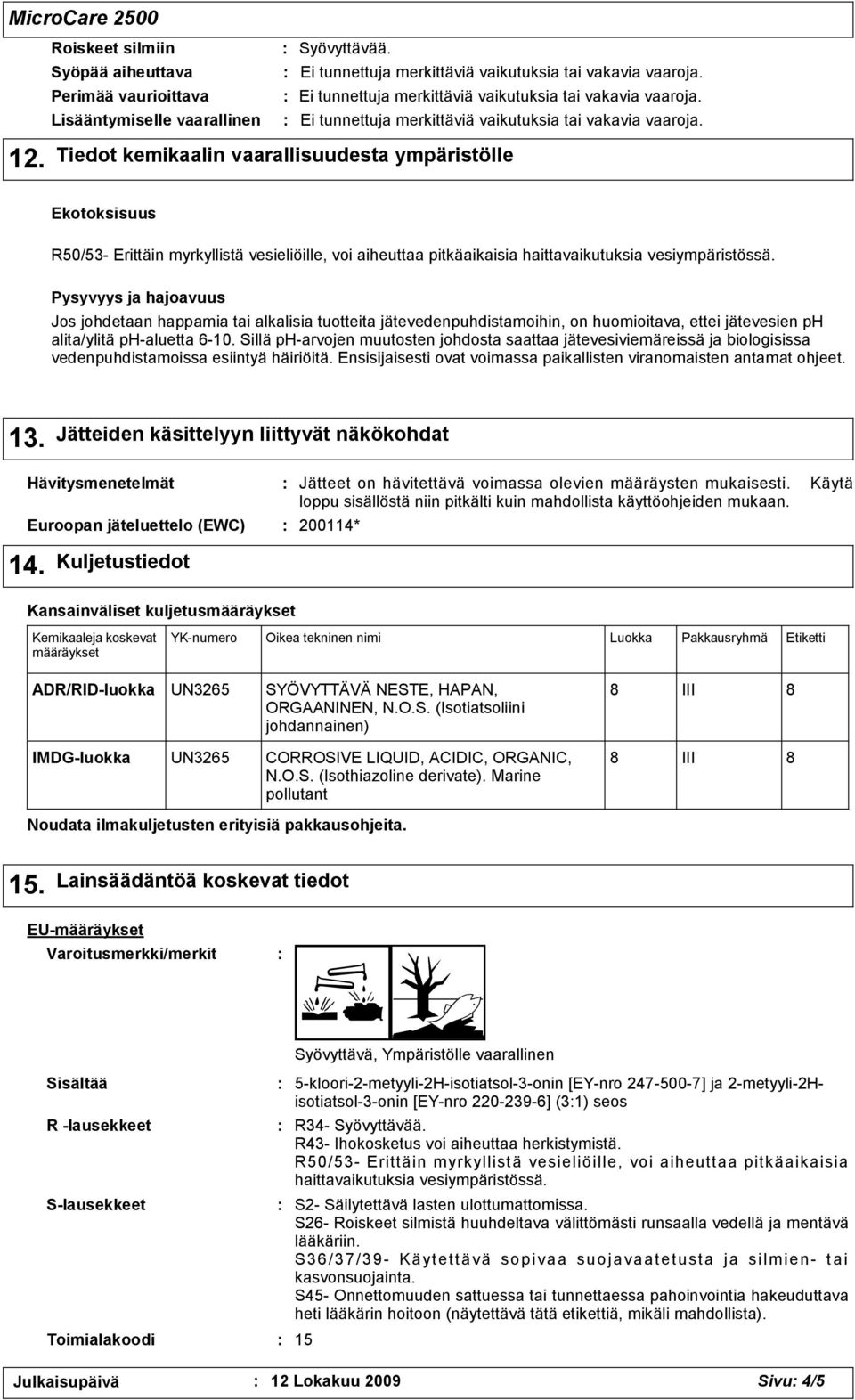 Tiedot kemikaalin vaarallisuudesta ympäristölle Ekotoksisuus R50/53- Erittäin myrkyllistä vesieliöille, voi aiheuttaa pitkäaikaisia haittavaikutuksia vesiympäristössä.