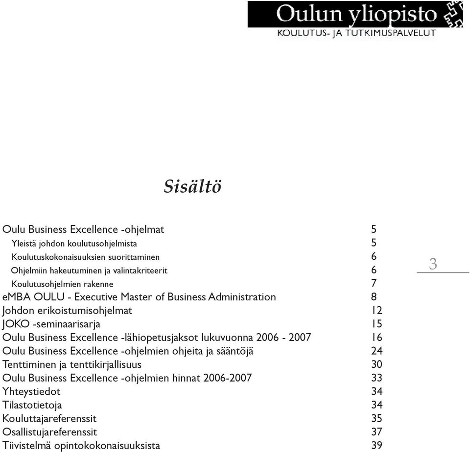 Oulu Business Excellence -lähiopetusjaksot lukuvuonna 2006-2007 16 Oulu Business Excellence -ohjelmien ohjeita ja sääntöjä 24 Tenttiminen ja tenttikirjallisuus 30