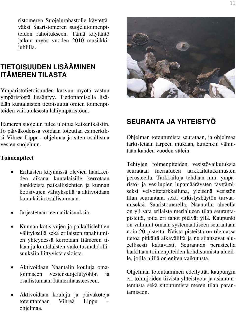 Tiedottamisella lisätään kuntalaisten tietoisuutta omien toimenpiteiden vaikutuksesta lähiympäristöön. Itämeren suojelun tulee ulottua kaikenikäisiin.