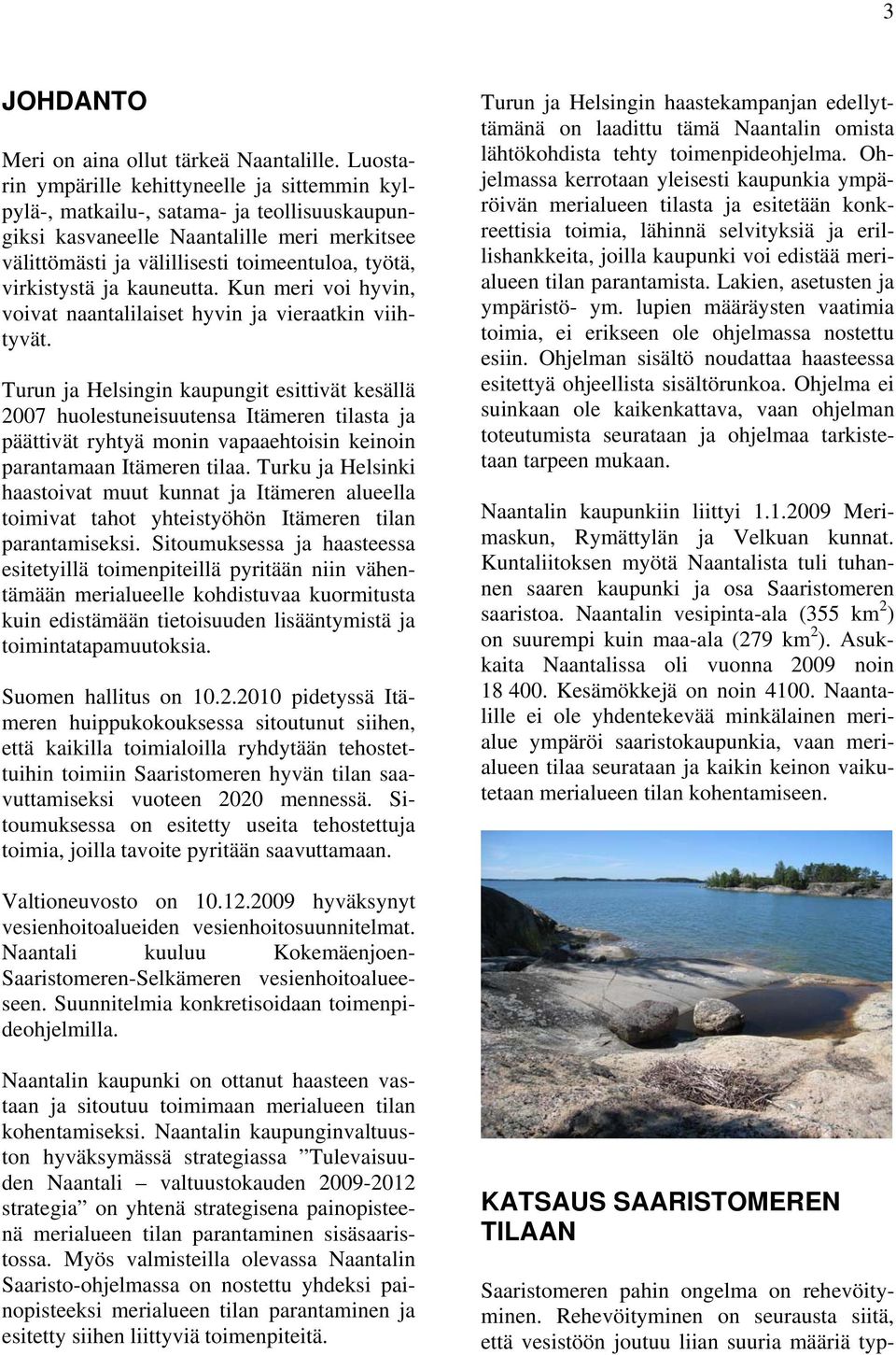 virkistystä ja kauneutta. Kun meri voi hyvin, voivat naantalilaiset hyvin ja vieraatkin viihtyvät.