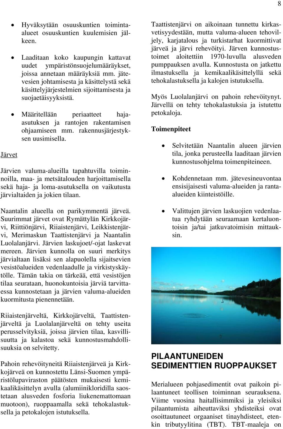 rakennusjärjestyksen uusimisella. Järvien valuma-alueilla tapahtuvilla toiminnoilla, maa- ja metsätalouden harjoittamisella sekä haja- ja loma-asutuksella on vaikutusta järvialtaiden ja jokien tilaan.