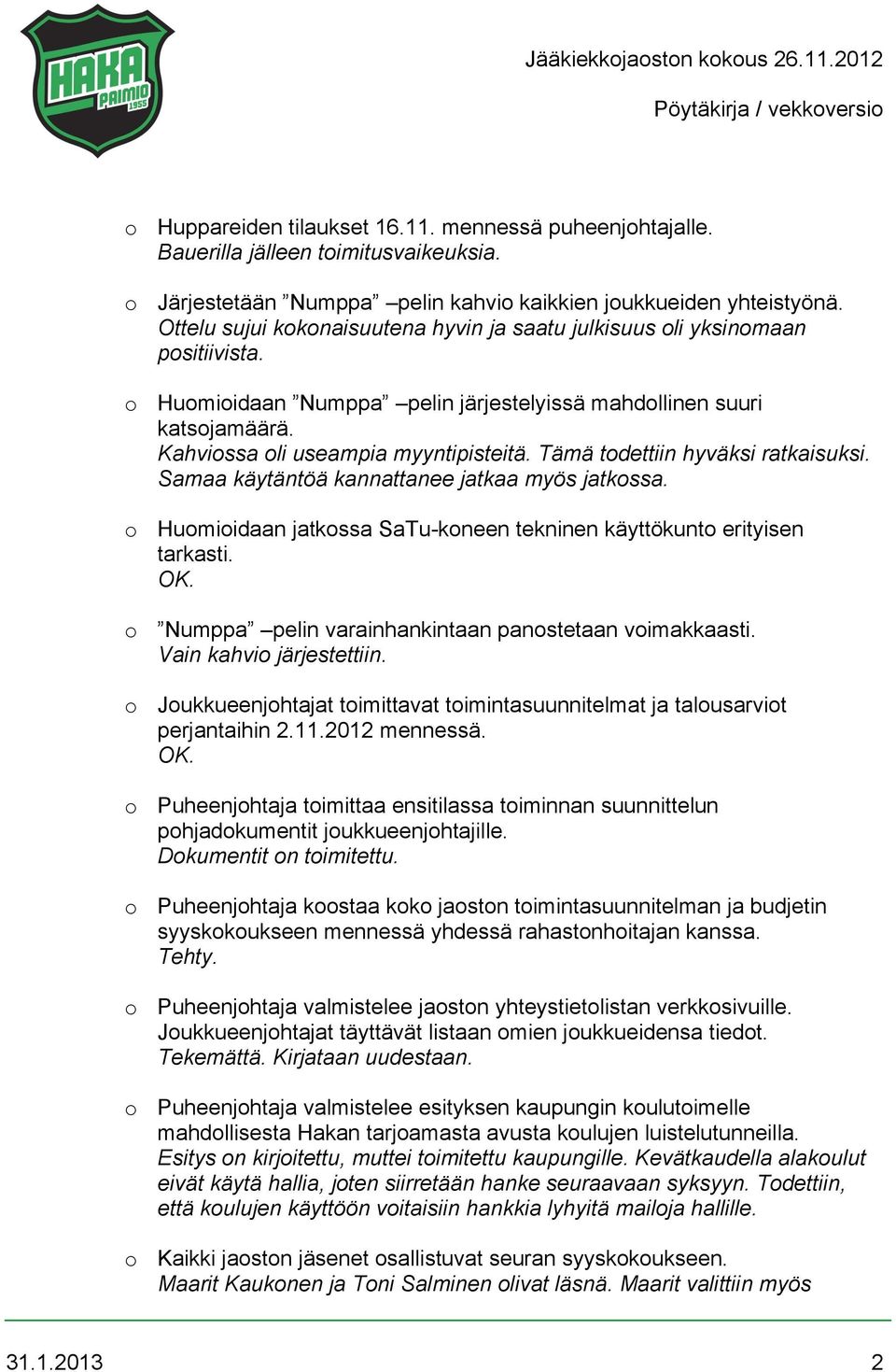 Tämä todettiin hyväksi ratkaisuksi. Samaa käytäntöä kannattanee jatkaa myös jatkossa. o Huomioidaan jatkossa SaTu-koneen tekninen käyttökunto erityisen tarkasti. OK.