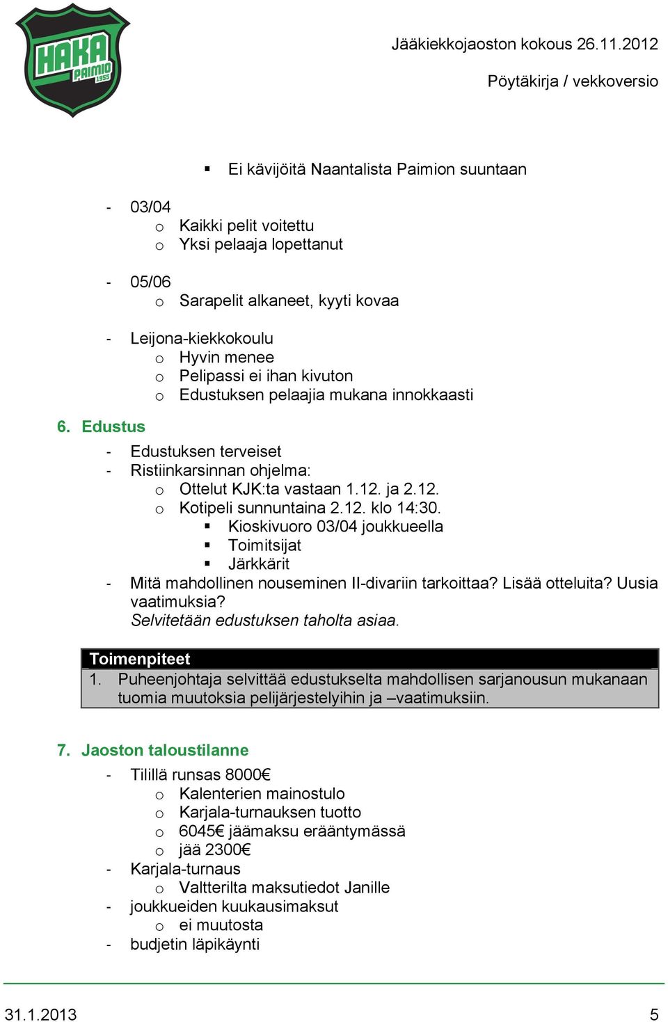 ja 2.12. o Kotipeli sunnuntaina 2.12. klo 14:30. Kioskivuoro 03/04 joukkueella Toimitsijat Järkkärit! Mitä mahdollinen nouseminen II-divariin tarkoittaa? Lisää otteluita? Uusia vaatimuksia?