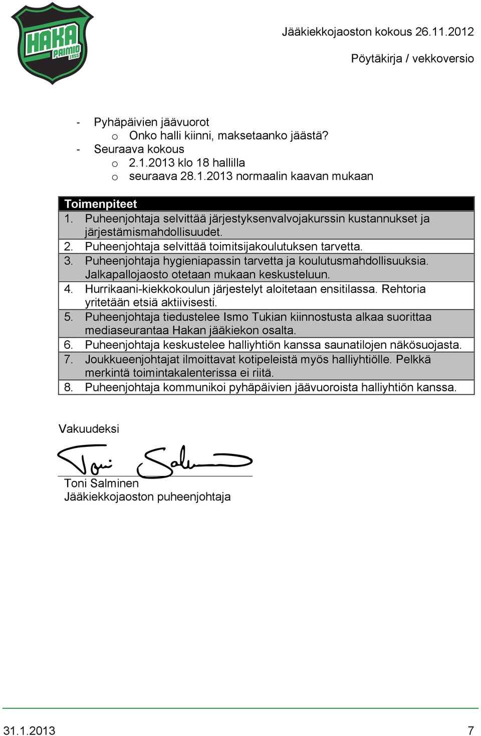 Puheenjohtaja hygieniapassin tarvetta ja koulutusmahdollisuuksia. Jalkapallojaosto otetaan mukaan keskusteluun. 4. Hurrikaani-kiekkokoulun järjestelyt aloitetaan ensitilassa.