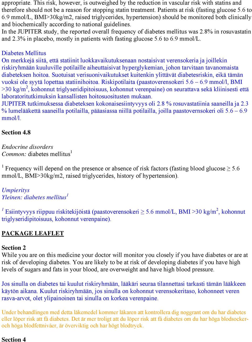 In the JUPITER study, the reported overall frequency of diabetes mellitus was 2.8% in rosuvastatin and 2.3% in placebo, mostly in patients with fasting glucose 5.6 to 6.9 mmol/l.