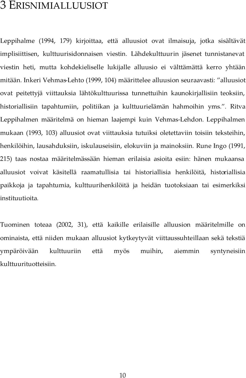 Inkeri Vehmas-Lehto (1999, 104) määrittelee alluusion seuraavasti: alluusiot ovat peitettyjä viittauksia lähtökulttuurissa tunnettuihin kaunokirjallisiin teoksiin, historiallisiin tapahtumiin,