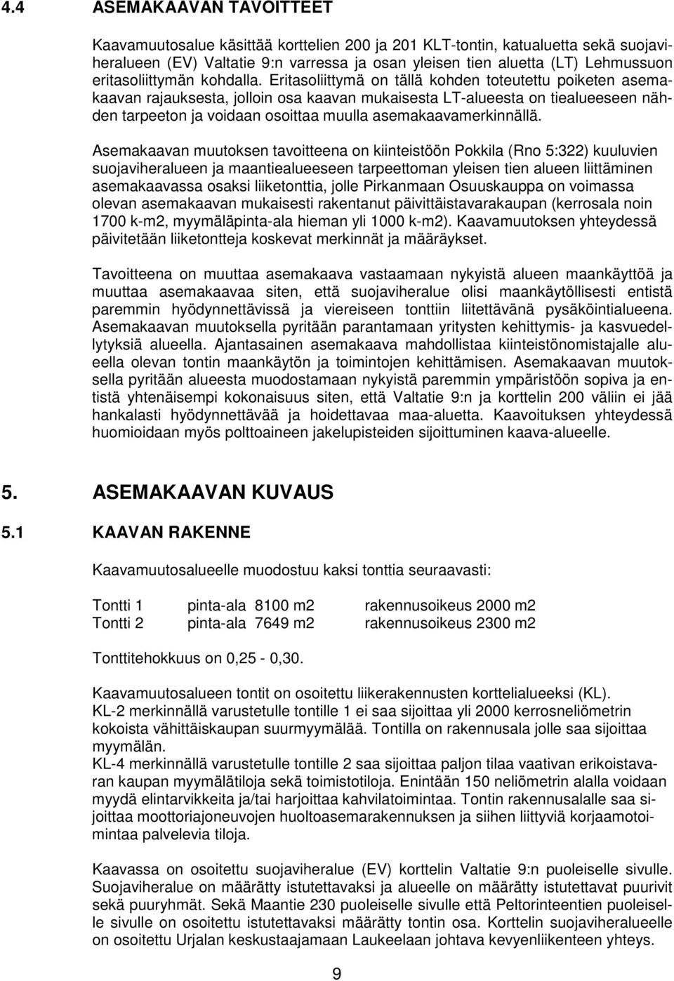 Eritasoliittymä on tällä kohden toteutettu poiketen asemakaavan rajauksesta, jolloin osa kaavan mukaisesta LT-alueesta on tiealueeseen nähden tarpeeton ja voidaan osoittaa muulla