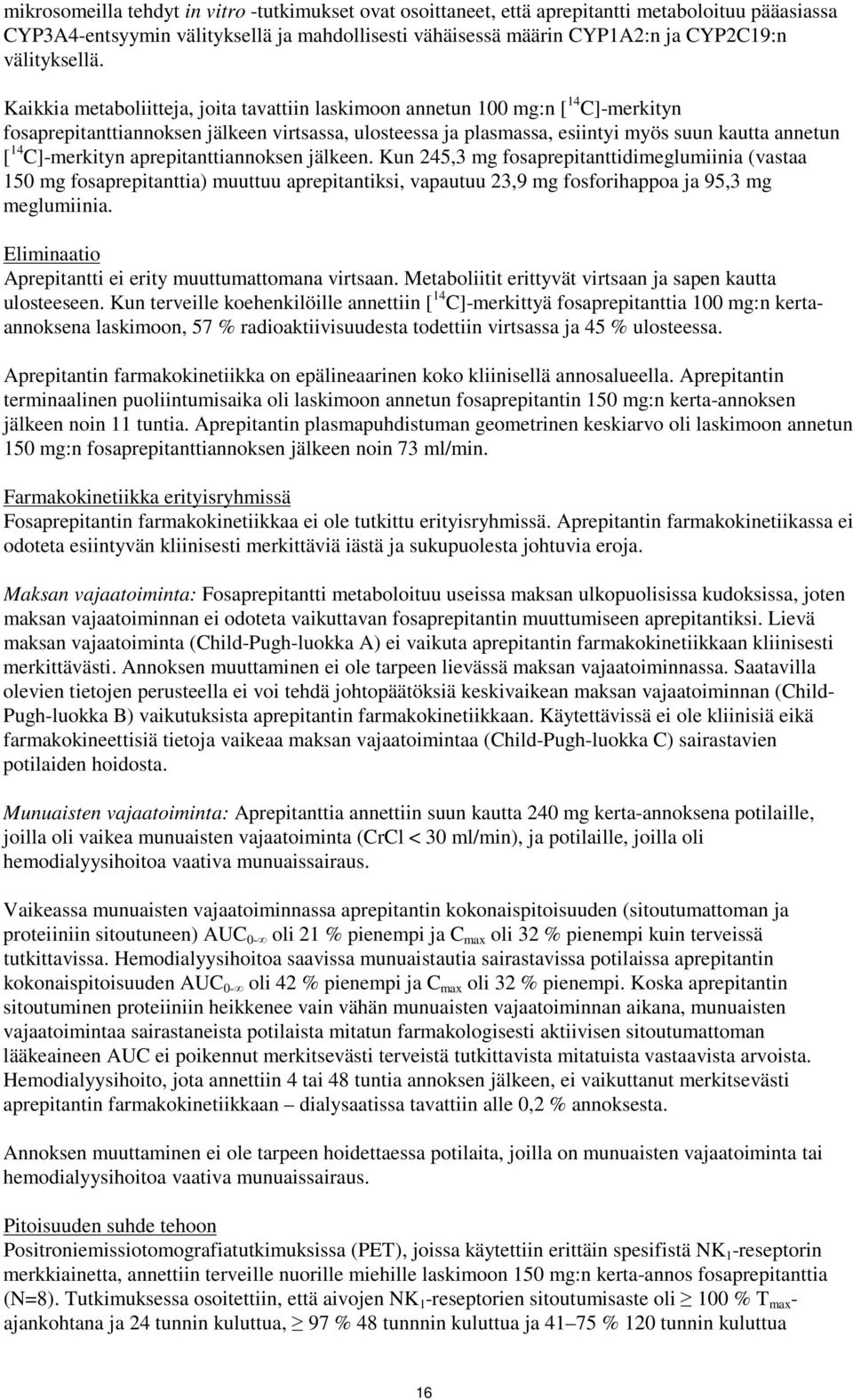 Kaikkia metaboliitteja, joita tavattiin laskimoon annetun 100 mg:n [ 14 C]-merkityn fosaprepitanttiannoksen jälkeen virtsassa, ulosteessa ja plasmassa, esiintyi myös suun kautta annetun [ 14