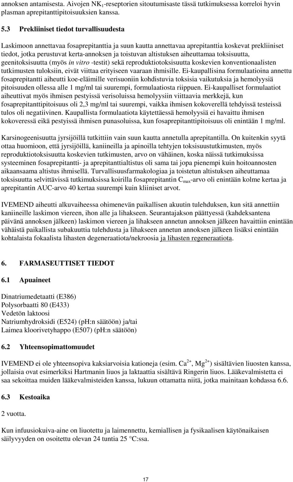 altistuksen aiheuttamaa toksisuutta, geenitoksisuutta (myös in vitro -testit) sekä reproduktiotoksisuutta koskevien konventionaalisten tutkimusten tuloksiin, eivät viittaa erityiseen vaaraan