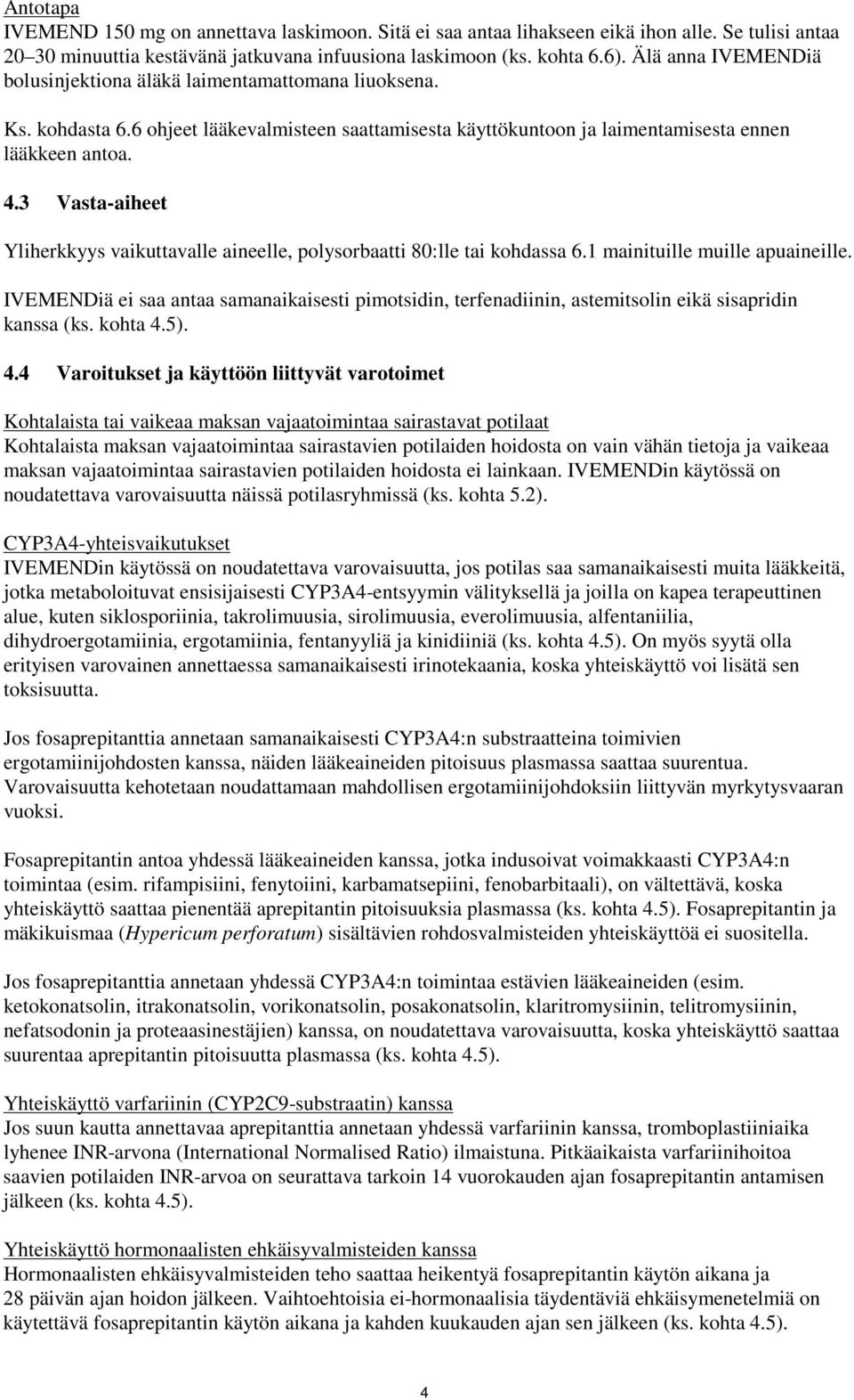 3 Vasta-aiheet Yliherkkyys vaikuttavalle aineelle, polysorbaatti 80:lle tai kohdassa 6.1 mainituille muille apuaineille.