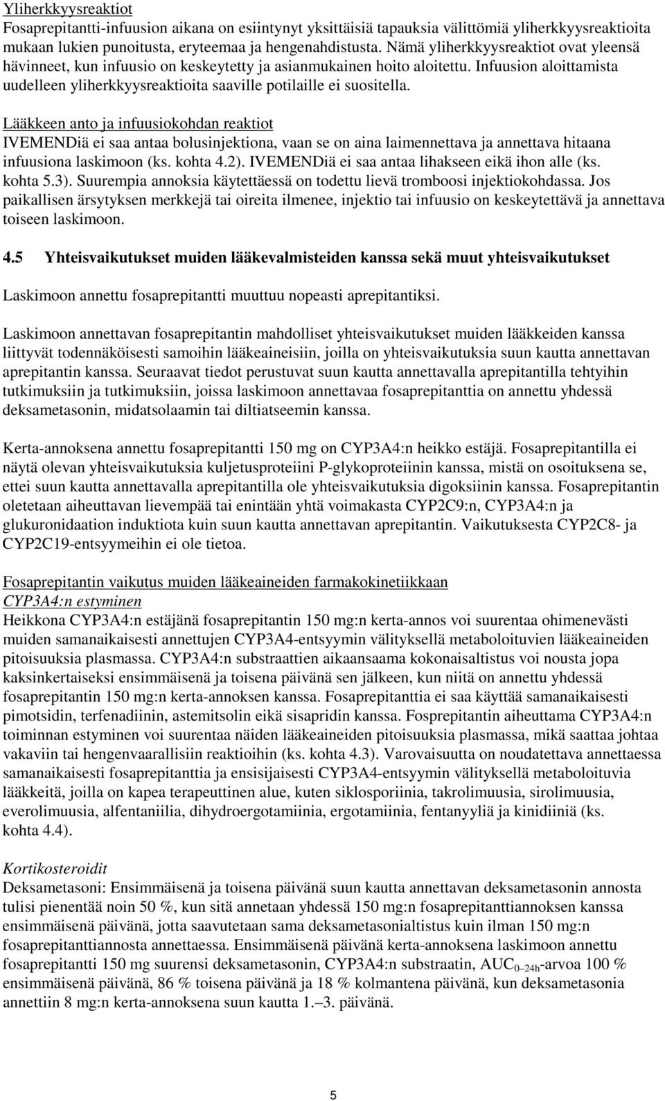 Lääkkeen anto ja infuusiokohdan reaktiot IVEMENDiä ei saa antaa bolusinjektiona, vaan se on aina laimennettava ja annettava hitaana infuusiona laskimoon (ks. kohta 4.2).