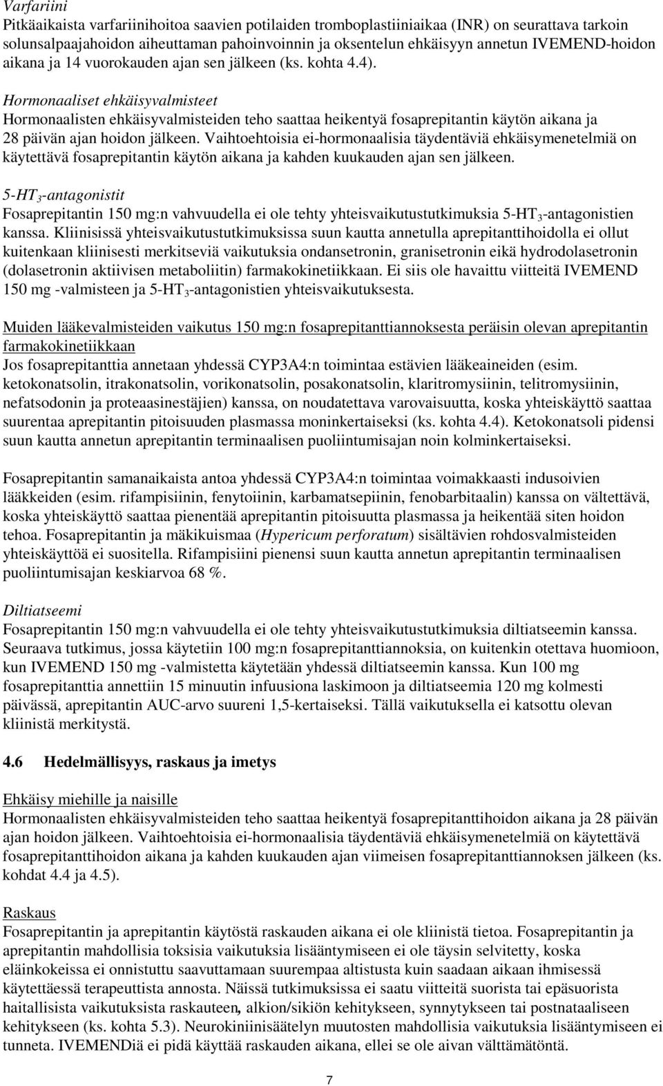 Hormonaaliset ehkäisyvalmisteet Hormonaalisten ehkäisyvalmisteiden teho saattaa heikentyä fosaprepitantin käytön aikana ja 28 päivän ajan hoidon jälkeen.