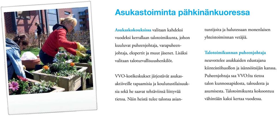 VVO-kotikeskukset järjestävät asukasaktiiveille tapaamisia ja koulutustilaisuuksia sekä he saavat tehtäviinsä liittyvää tietoa.