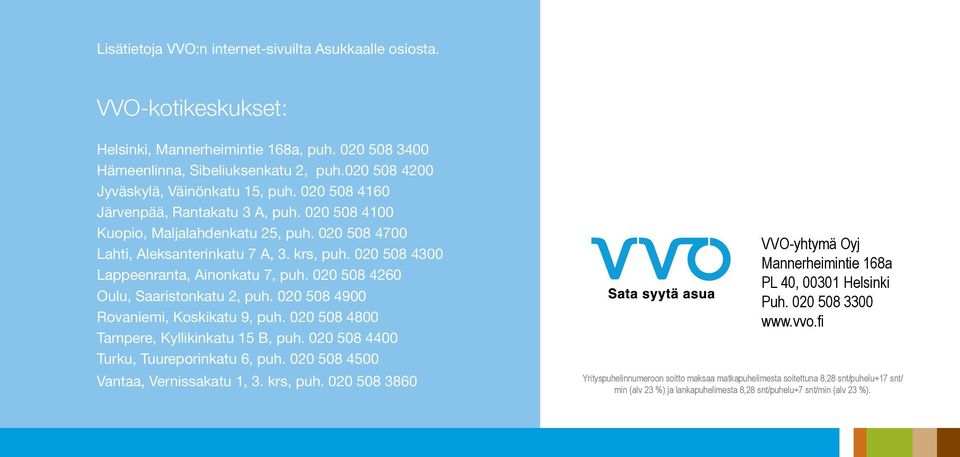 020 508 4300 Lappeenranta, Ainonkatu 7, puh. 020 508 4260 Oulu, Saaristonkatu 2, puh. 020 508 4900 Rovaniemi, Koskikatu 9, puh. 020 508 4800 Tampere, Kyllikinkatu 15 B, puh.