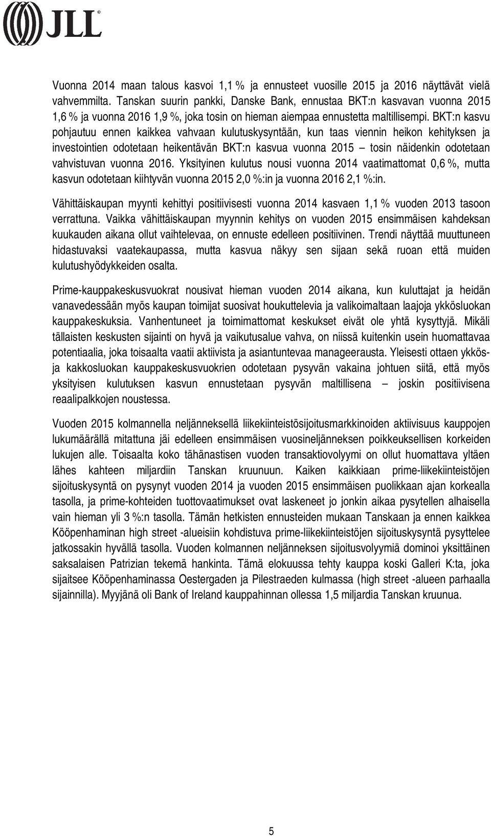 BKT:n kasvu pohjautuu ennen kaikkea vahvaan kulutuskysyntään, kun taas viennin heikon kehityksen ja investointien odotetaan heikentävän BKT:n kasvua vuonna 2015 tosin näidenkin odotetaan vahvistuvan