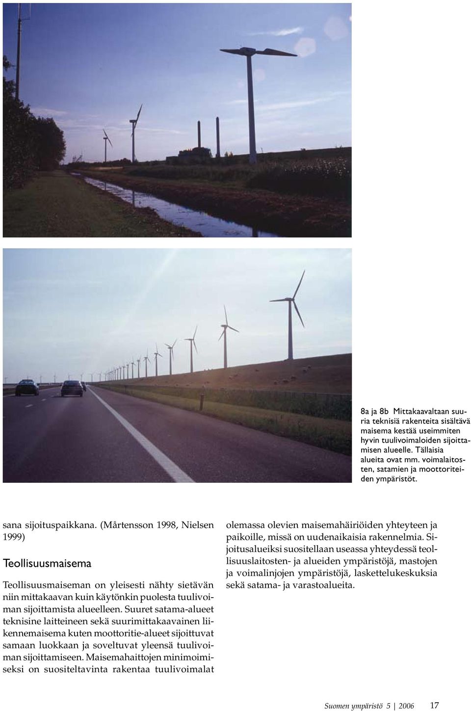 (Mårtensson 1998, Nielsen 1999) Teollisuusmaisema Teollisuusmaiseman on yleisesti nähty sietävän niin mittakaavan kuin käytönkin puolesta tuulivoiman sijoittamista alueelleen.
