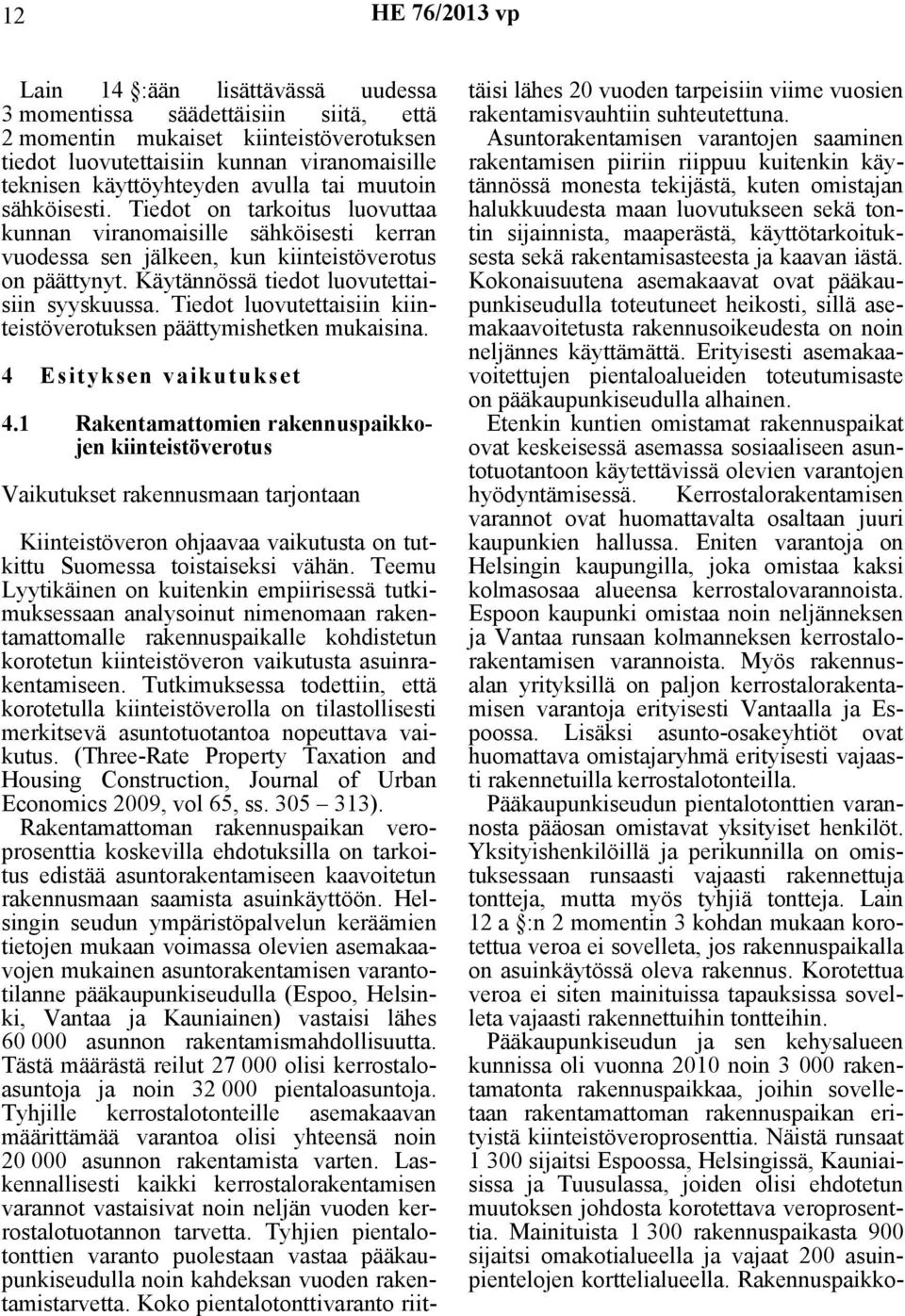 Käytännössä tiedot luovutettaisiin syyskuussa. Tiedot luovutettaisiin kiinteistöverotuksen päättymishetken mukaisina. 4 Esityksen vaikutukset 4.