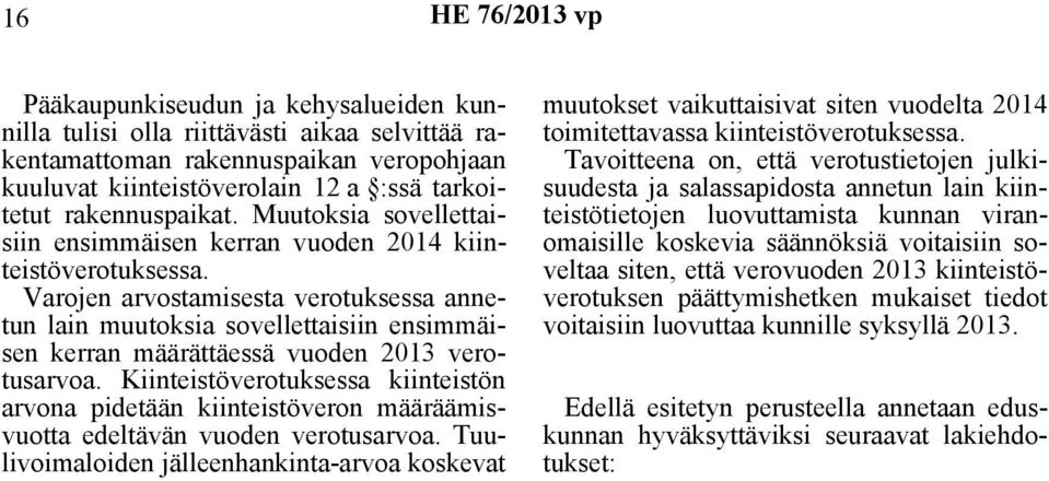Varojen arvostamisesta verotuksessa annetun lain muutoksia sovellettaisiin ensimmäisen kerran määrättäessä vuoden 2013 verotusarvoa.